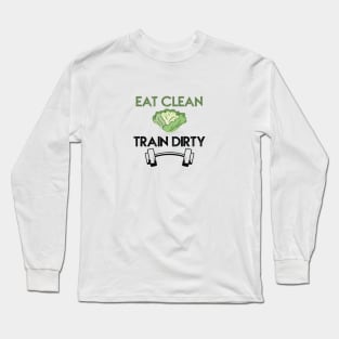 Eat clean, train dirty Long Sleeve T-Shirt